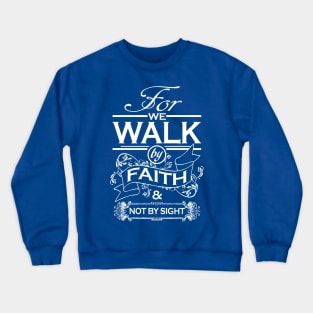 For we walk by faith & not by sight Crewneck Sweatshirt